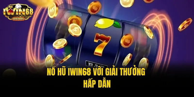 Nổ hũ IWIN68 với giải thưởng hấp dẫn